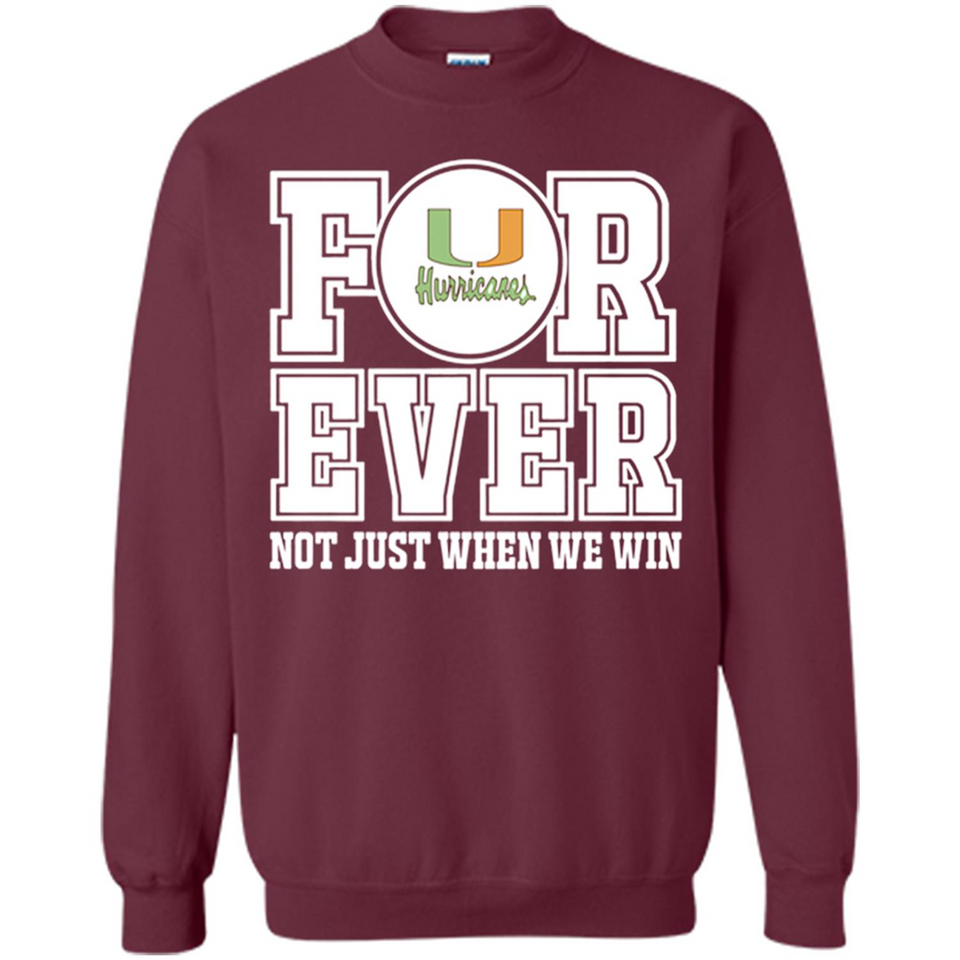 Miami Hurricanes Forever For ever not just when we win - Sweatshirt