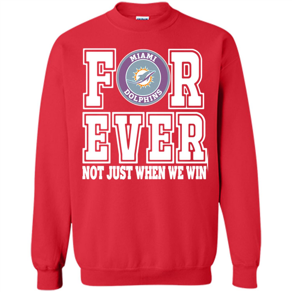 Miami Dolphins Forever For ever not just when we win - Sweatshirt