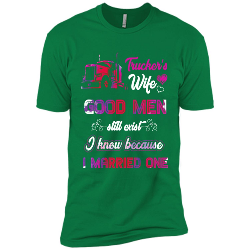 Trucker’s Wife Good Men Still Exist I Know Because I Married One - Premium Short Sleeve T-Shirt