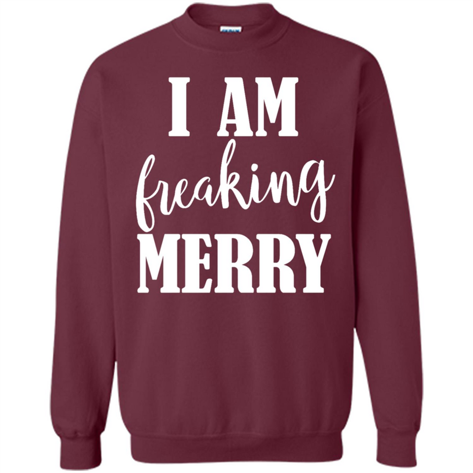 I Am Freaking Merry Funny Festive Winter Holiday - Sweatshirt