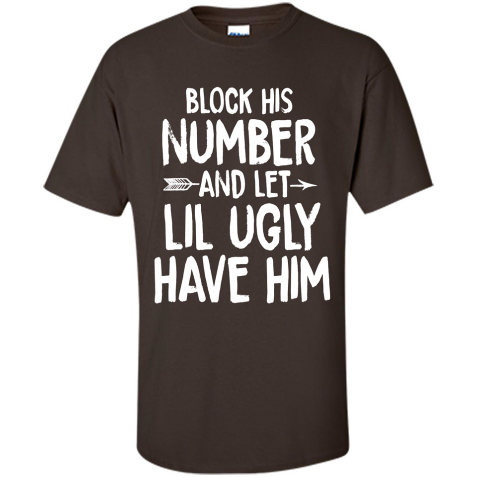 Block His Number and Let Lil Ugly have Him - Shirt