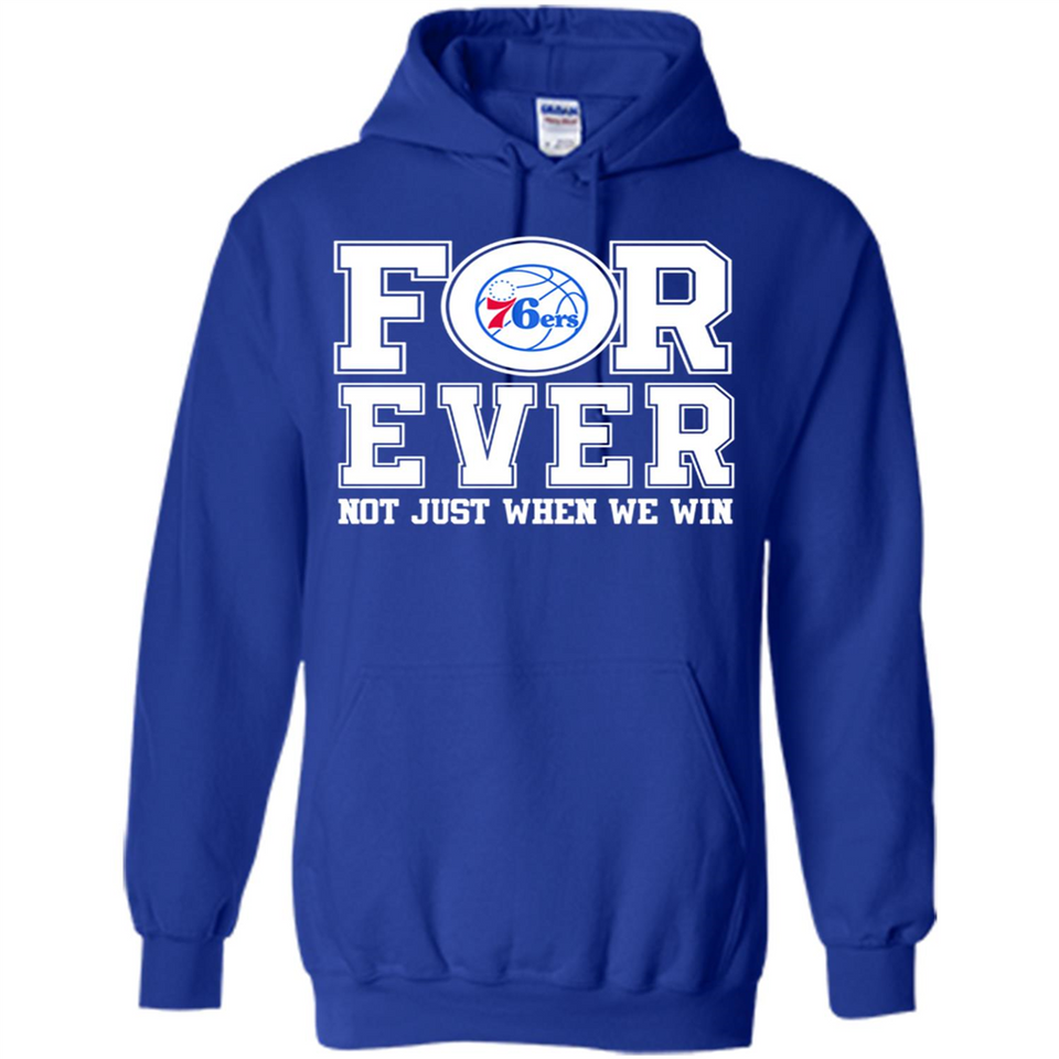 Philadelphia 76ers Forever For ever not just when we win - Hoodie