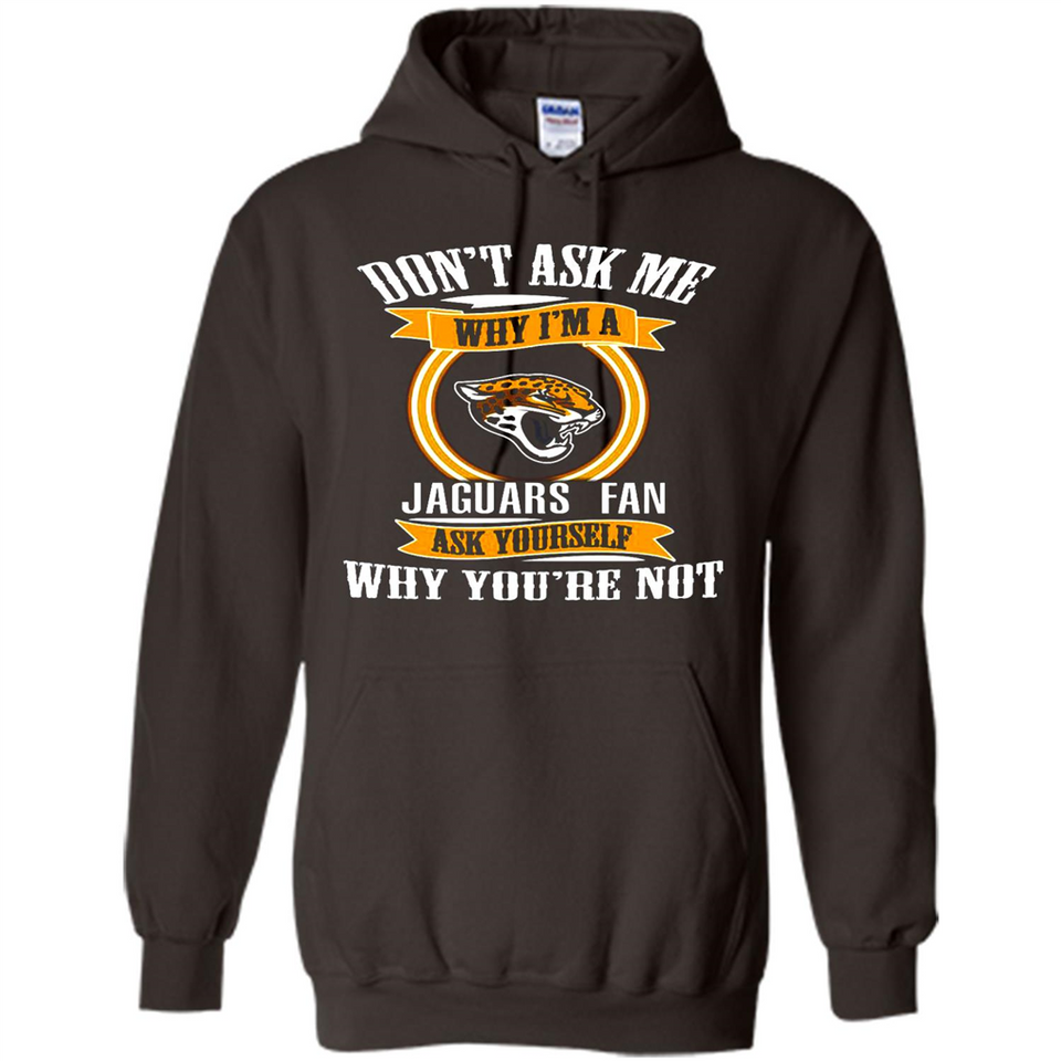 Don't Ask Me Why I'm A Jacksonville Jaguars Fan Ask Yourself
