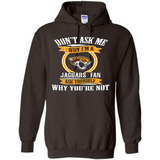 Don't Ask Me Why I'm A Jacksonville Jaguars Fan Ask Yourself