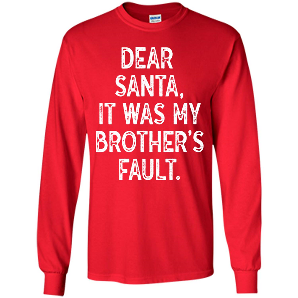 Christmas Shirt - Dear Santa It Was My Brother's Fault - Long Sleeve T-Shirt