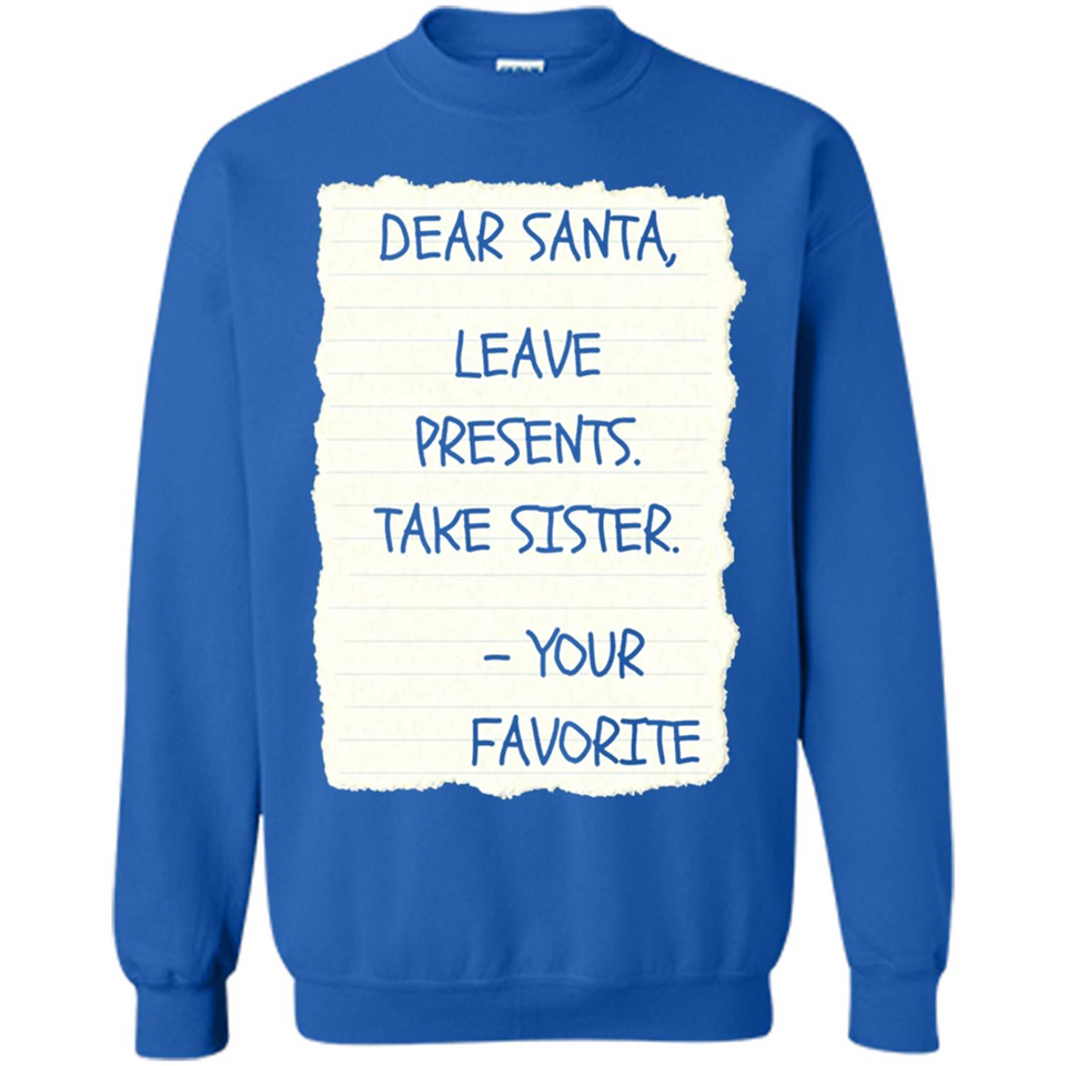 Dear Santa Leave Presents Take Sister Christmas - Sweatshirt