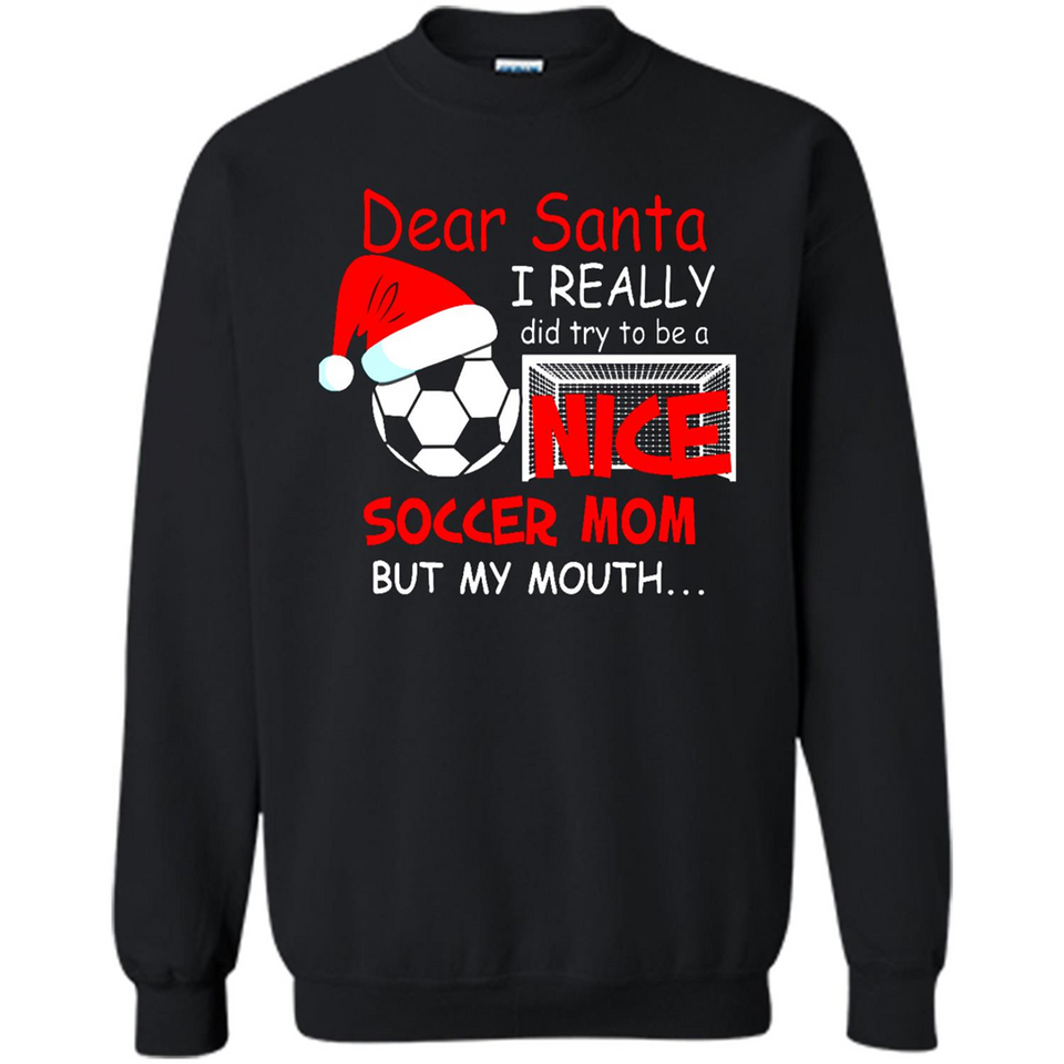 Dear Santa I Really Did Try To Be A Nice Soccer Mom Sweatshirt - Sweatshirt