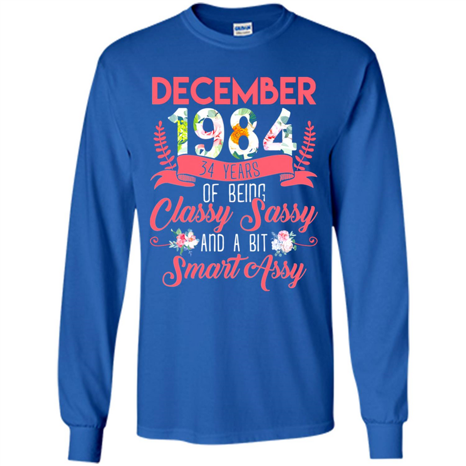 December 1984 34 Years Of Being Classy Sassy - Long Sleeve T-Shirt