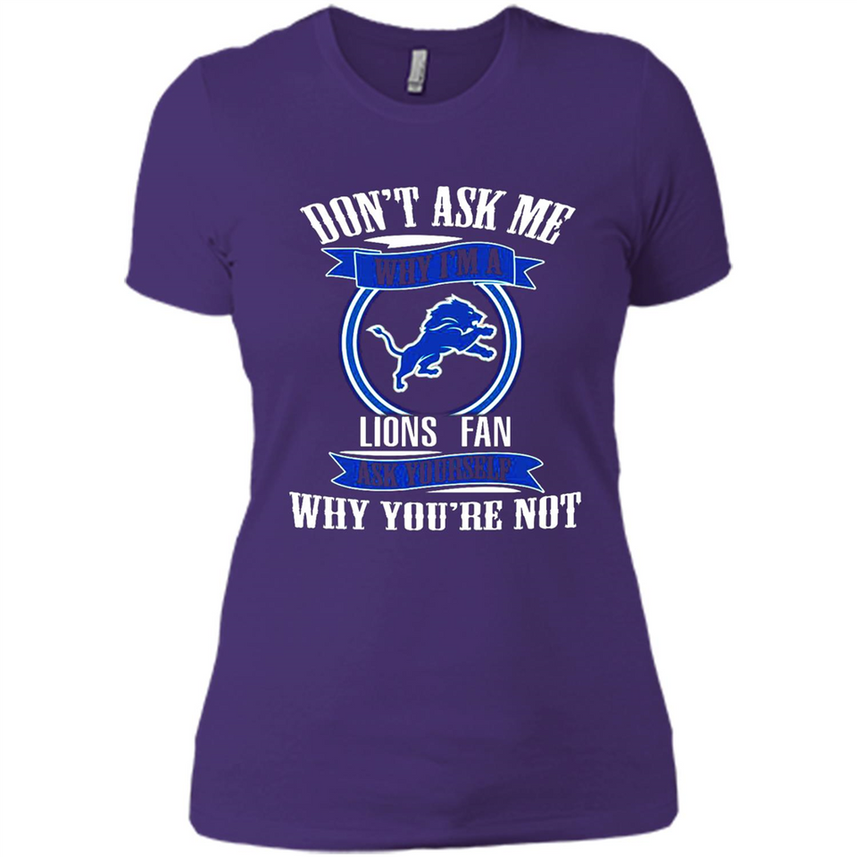 Don't Ask Me Why I'm A Detroit Lions Fan Ask Yourself