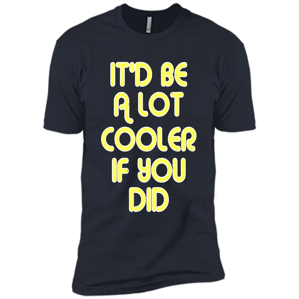 It'd Be A Lot Cooler If You Did Vintage Large Print - Premium Short Sleeve T-Shirt
