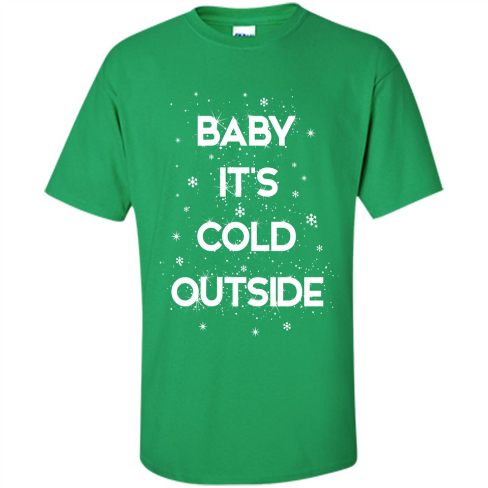 Baby It’s Cold Outside Christmas - Shirt