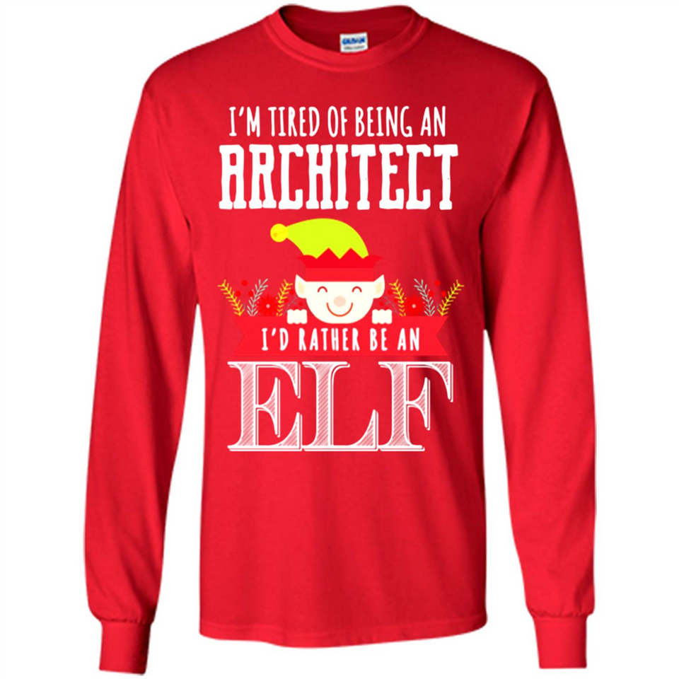 Tired Architect I'd Rather Be An Elf Christmas - Long Sleeve T-Shirt