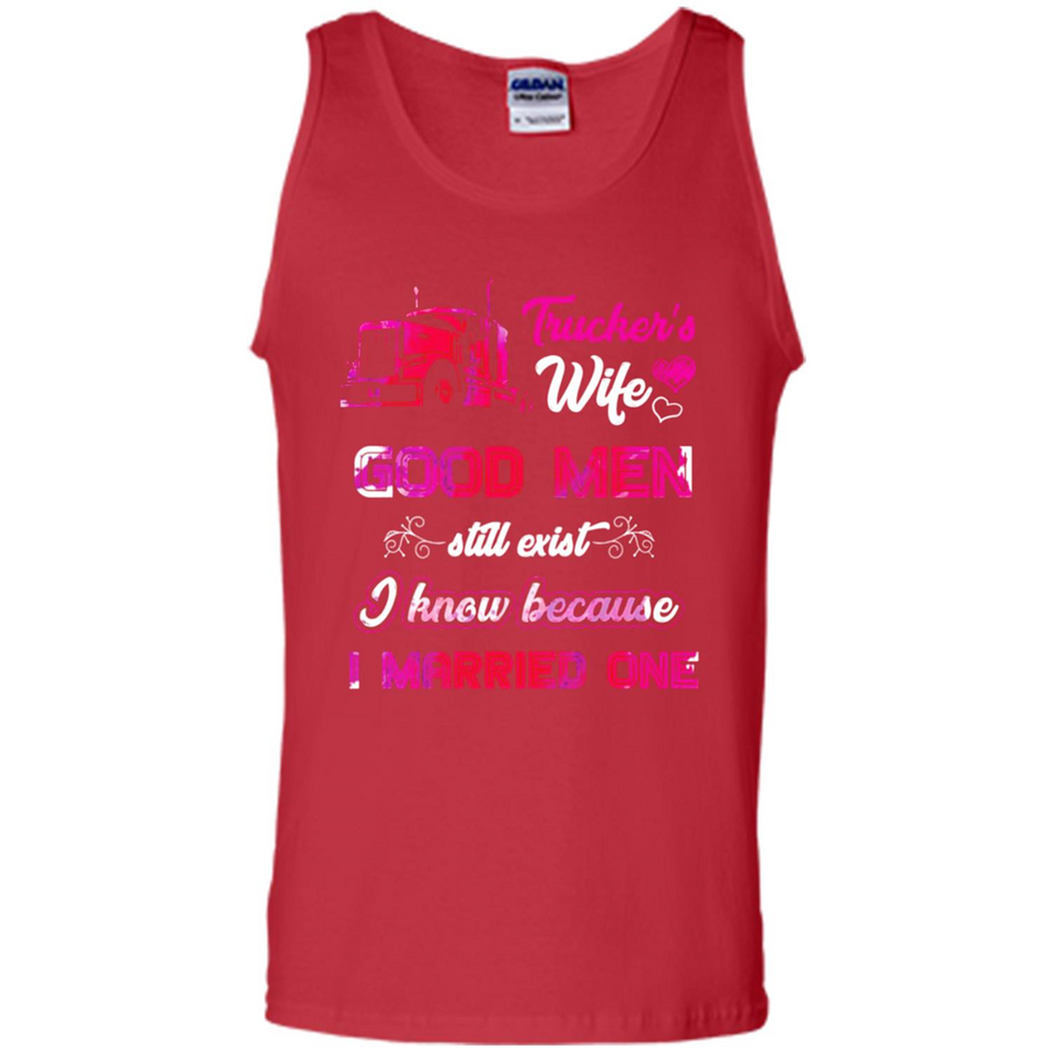 Trucker’s Wife Good Men Still Exist I Know Because I Married One - Tank Top