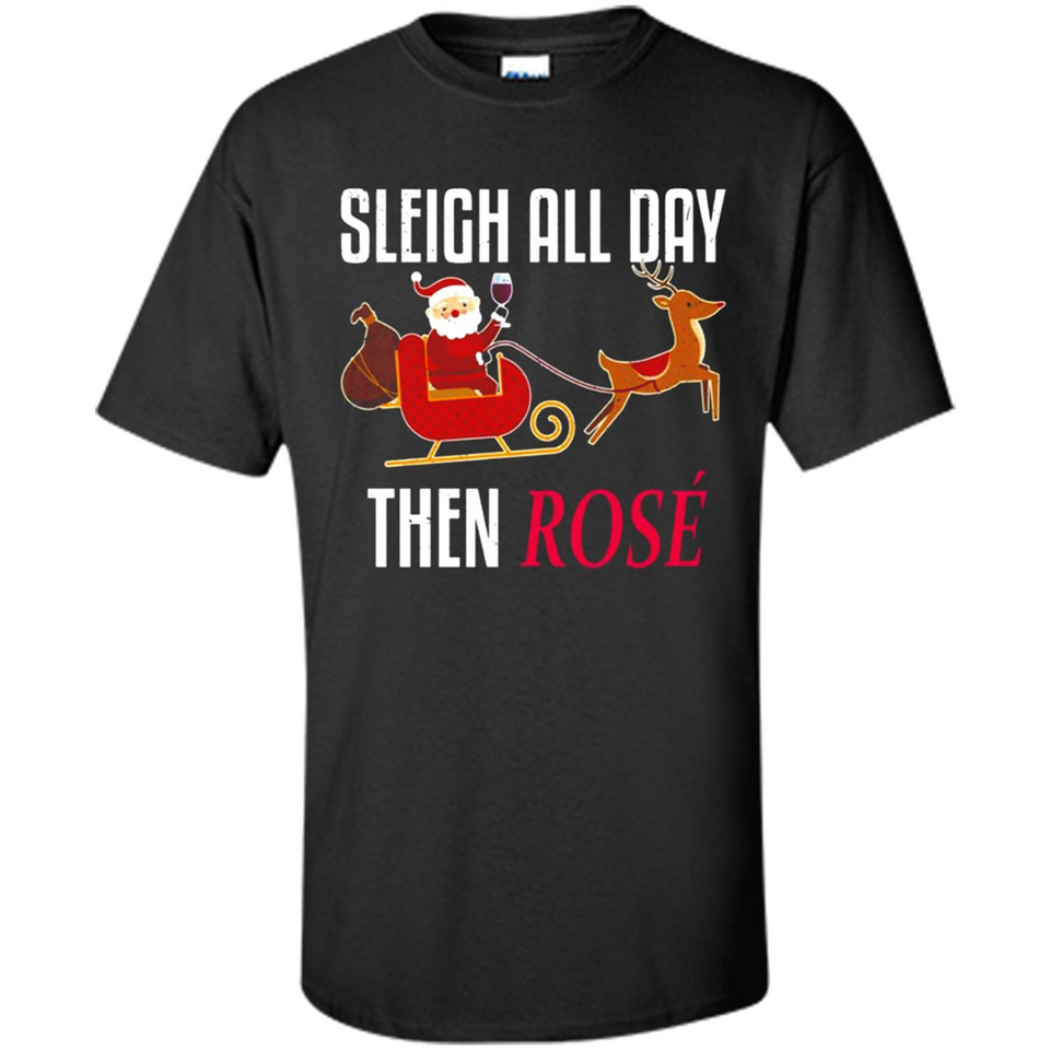 Sleigh All Day Then Rose Christmas Wine Gift - Shirt