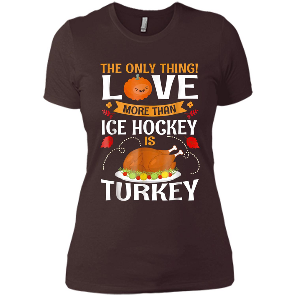 The Only Thing I Love More Than Ice Hockey Is Turkey - Ladies' Boyfriend T-Shirt
