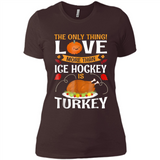The Only Thing I Love More Than Ice Hockey Is Turkey - Ladies' Boyfriend T-Shirt