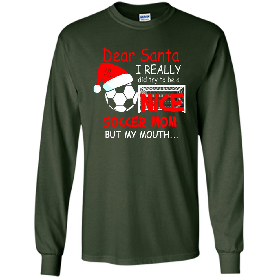 Dear Santa I Really Did Try To Be A Nice Soccer Mom Sweatshirt - Long Sleeve T-Shirt