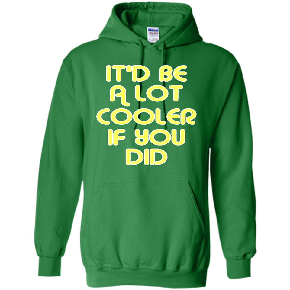 It'd Be A Lot Cooler If You Did Vintage Large Print - Hoodie