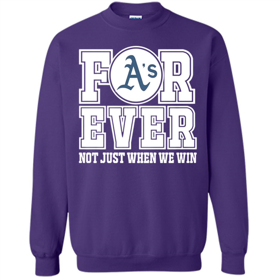 Oakland Athletics Forever For ever not just when we win - Sweatshirt