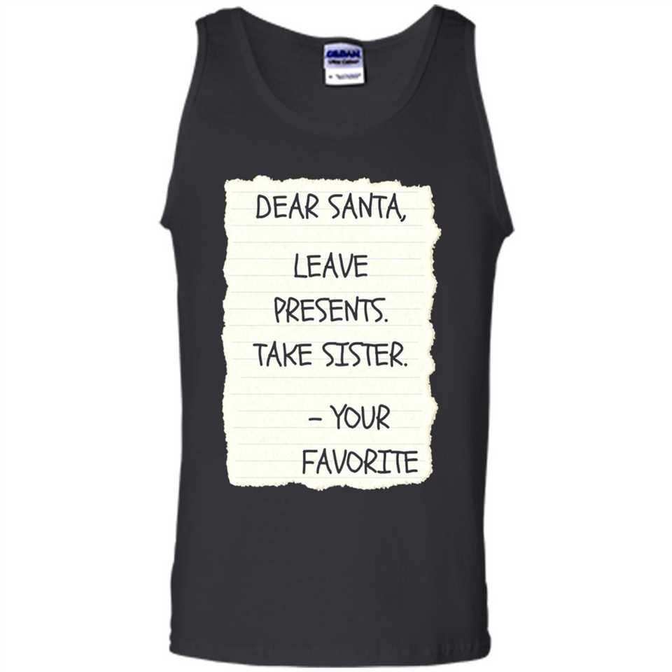 Dear Santa Leave Presents Take Sister Christmas - Tank Top