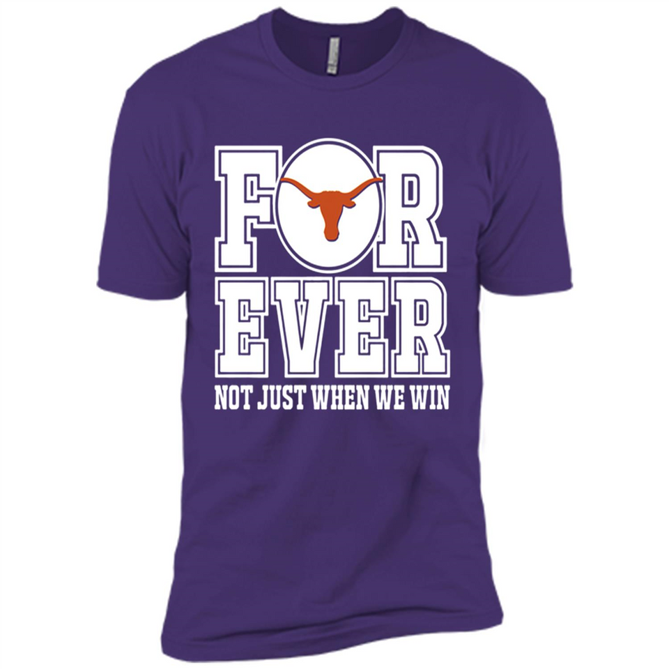Texas Longhorns Forever For ever not just when we win - Premium Short Sleeve T-Shirt