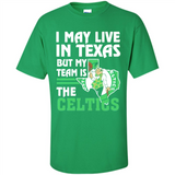 I May Live In Texas But My Team Is The Celtics - Shirt