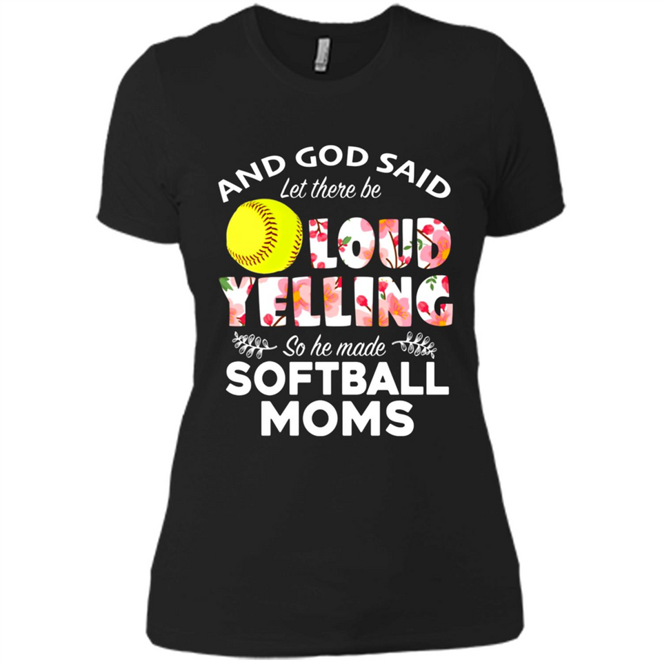 God Said let There Be Loud Yelling So He Made Softball Moms - Ladies' Boyfriend T-Shirt