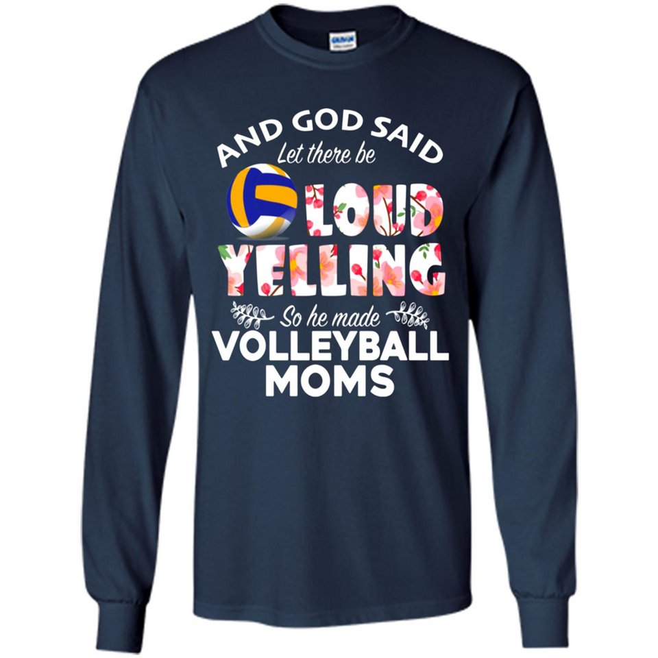 God Said let There Be Loud Yelling So He Made Volleyball Moms - Long Sleeve T-Shirt