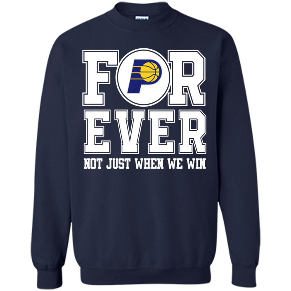 Indiana Pacers Forever For ever not just when we win - Sweatshirt