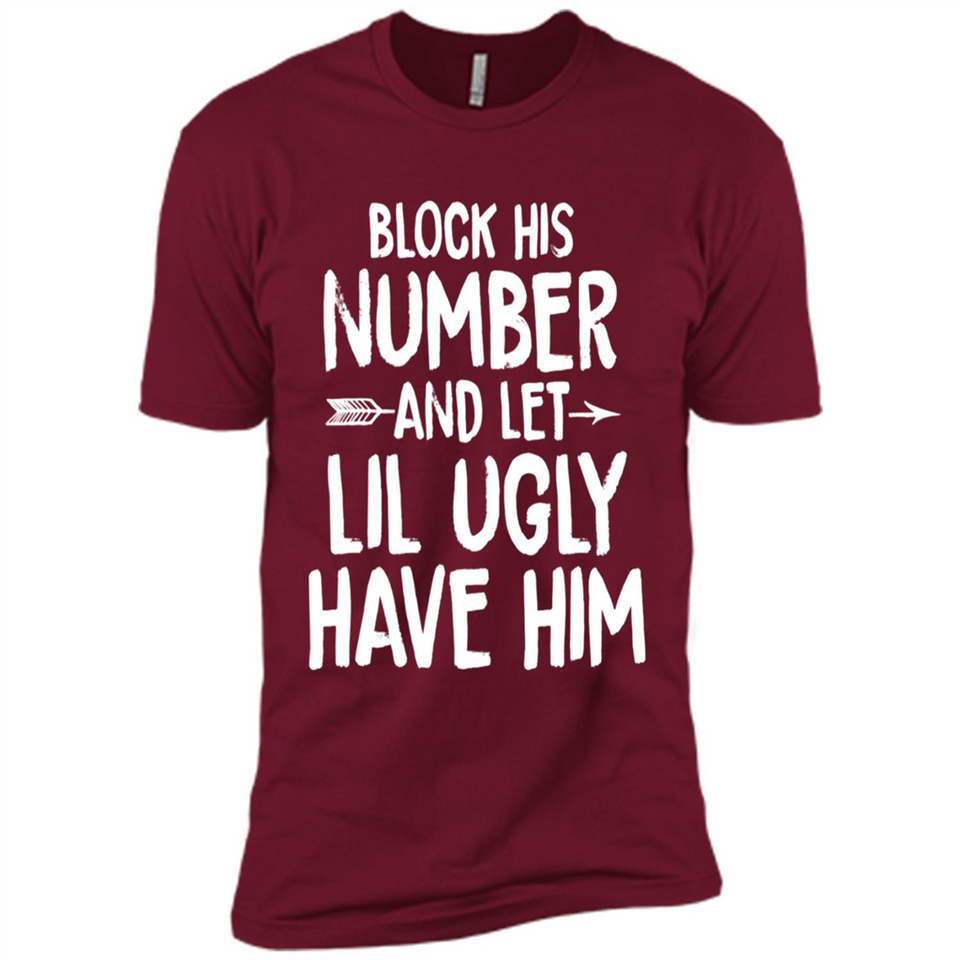 Block His Number and Let Lil Ugly have Him - Premium Short Sleeve T-Shirt