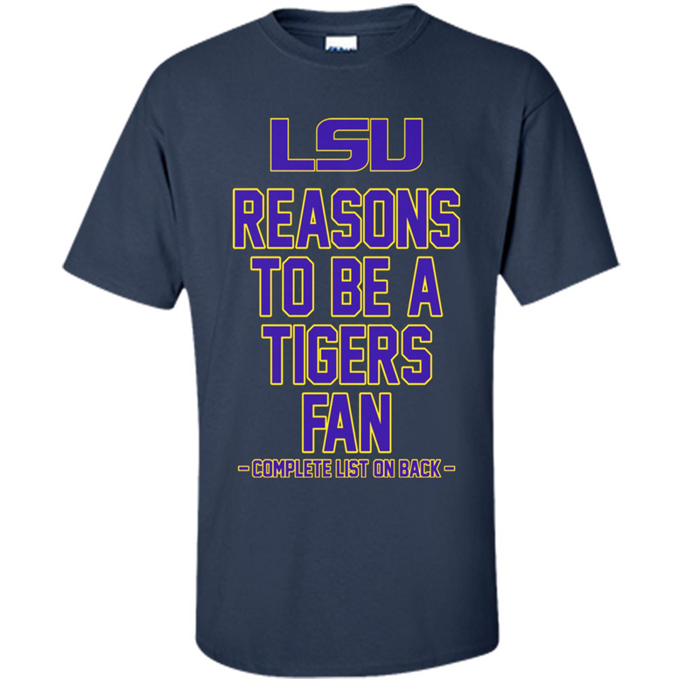 Reasons to be a LSU Tigers Fan Complete List on Back - Funny - Shirt