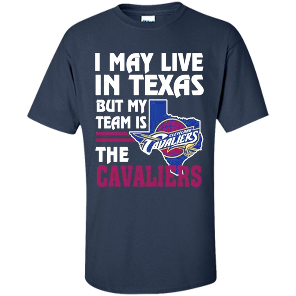 I May Live In Texas But My Team Is The Cavaliers - Shirt