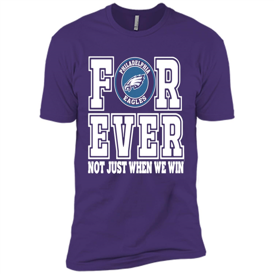 Philadelphia Eagles Forever For ever not just when we win - Premium Short Sleeve T-Shirt