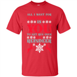 All I Want For Christmas Is You To Get Run Over By A Reindeer - Shirt