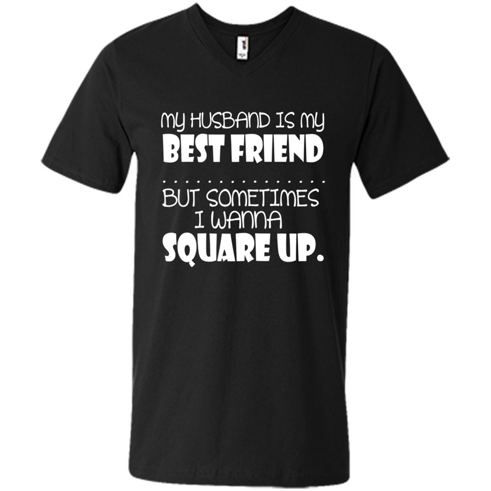 My Husband Is My Best Friend But Sometimes I Wanna Square Up - Men's V-Neck