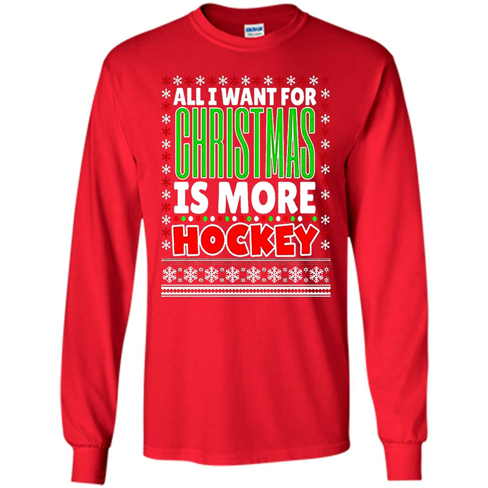 All I Want For Christmas Is More Hockey Christmas - Long Sleeve T-Shirt