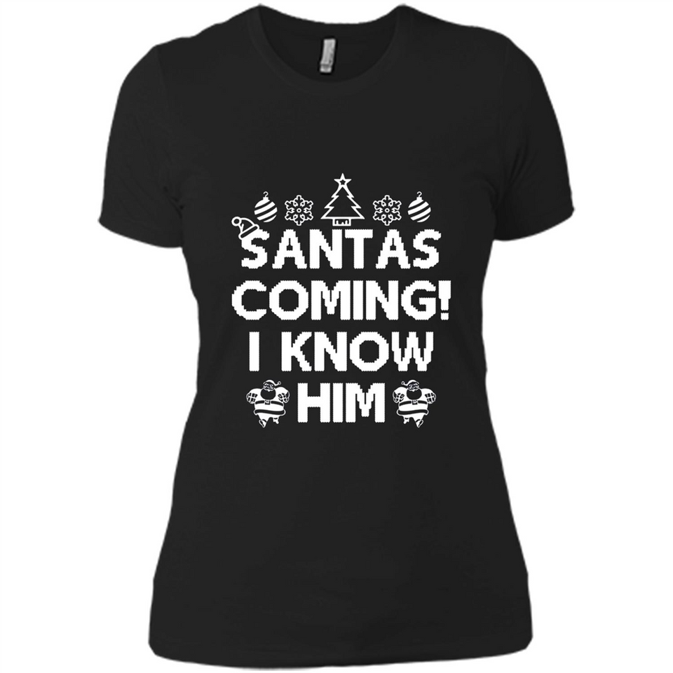 Santa's Coming I Know Him Shirt Santa Ugly Christmas T-Shirt Funny Santa Christmas