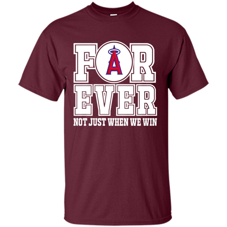 Los Angeles Angels Forever For ever not just when we win - Shirt