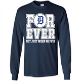 Detroit Tigers Forever For ever not just when we win - Long Sleeve T-Shirt