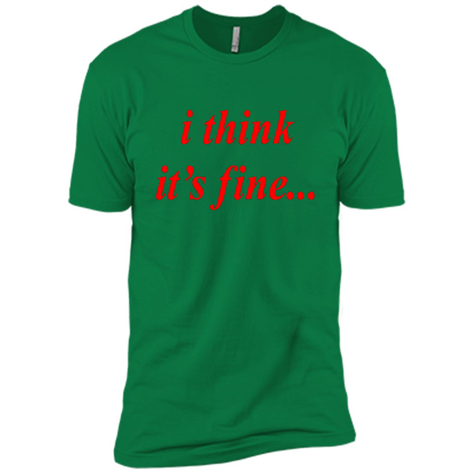 I Think It's Fine - Premium Short Sleeve T-Shirt
