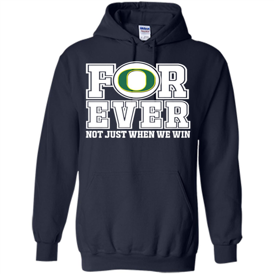 Oregon Ducks Forever For ever not just when we win - Hoodie