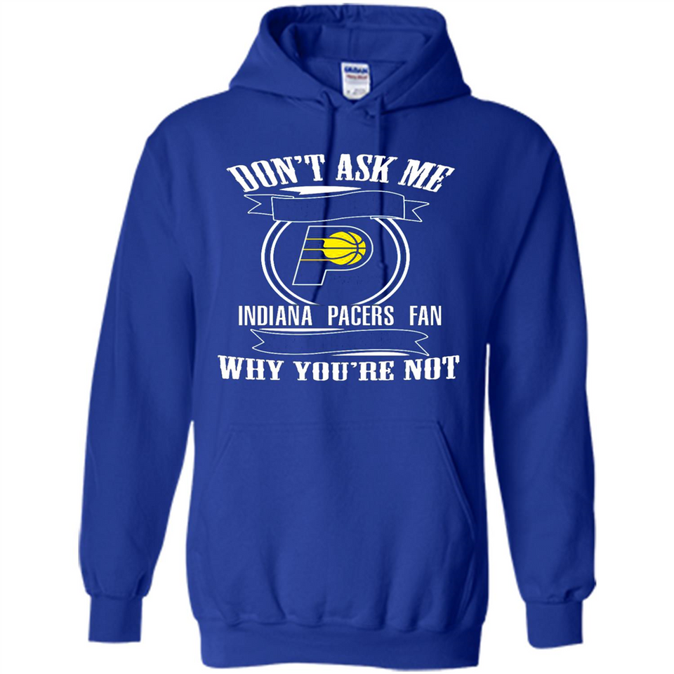 Don't Ask Me Why I'm A Indiana Pacers Fan Ask Yourself