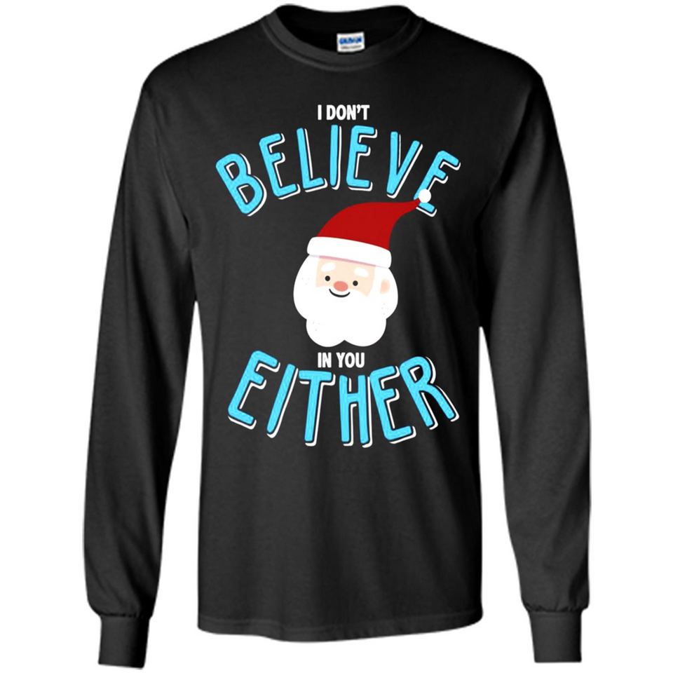 Santa Doesn't Believe In You Either Christmas Ls Shirt Gift - Long Sleeve T-Shirt