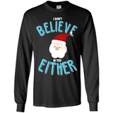 Santa Doesn't Believe In You Either Christmas Ls Shirt Gift - Long Sleeve T-Shirt