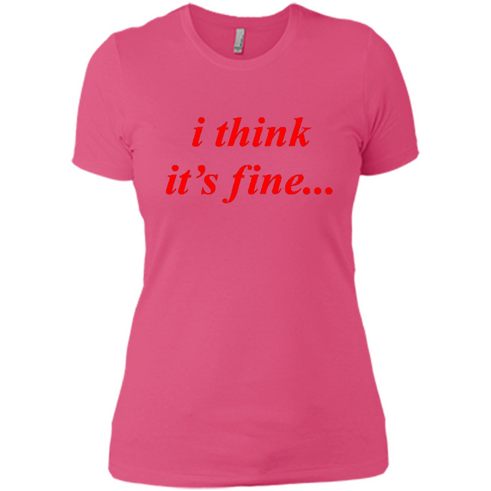 I Think It's Fine - Ladies' Boyfriend T-Shirt