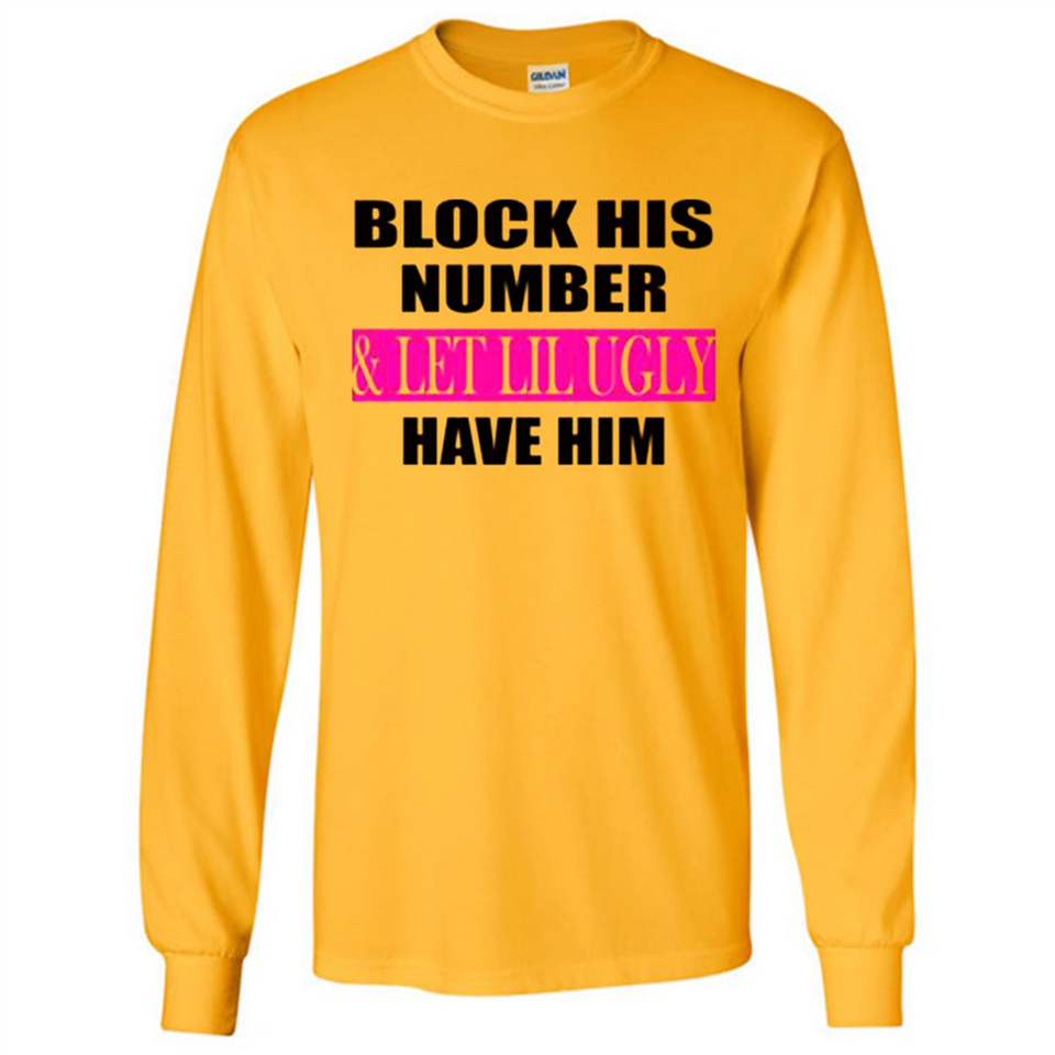 Block his number & let lil ugly have him - Long Sleeve T-Shirt