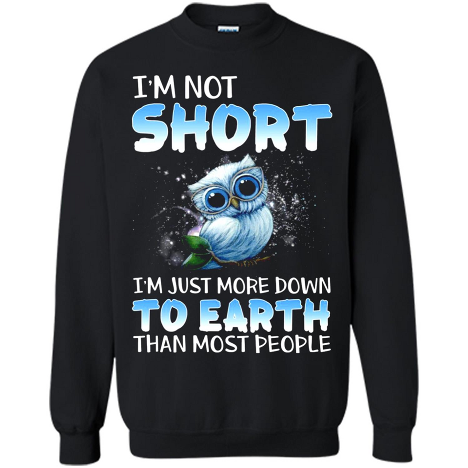 The owl I'm not short I just more down to Earth than most people - Sweatshirt