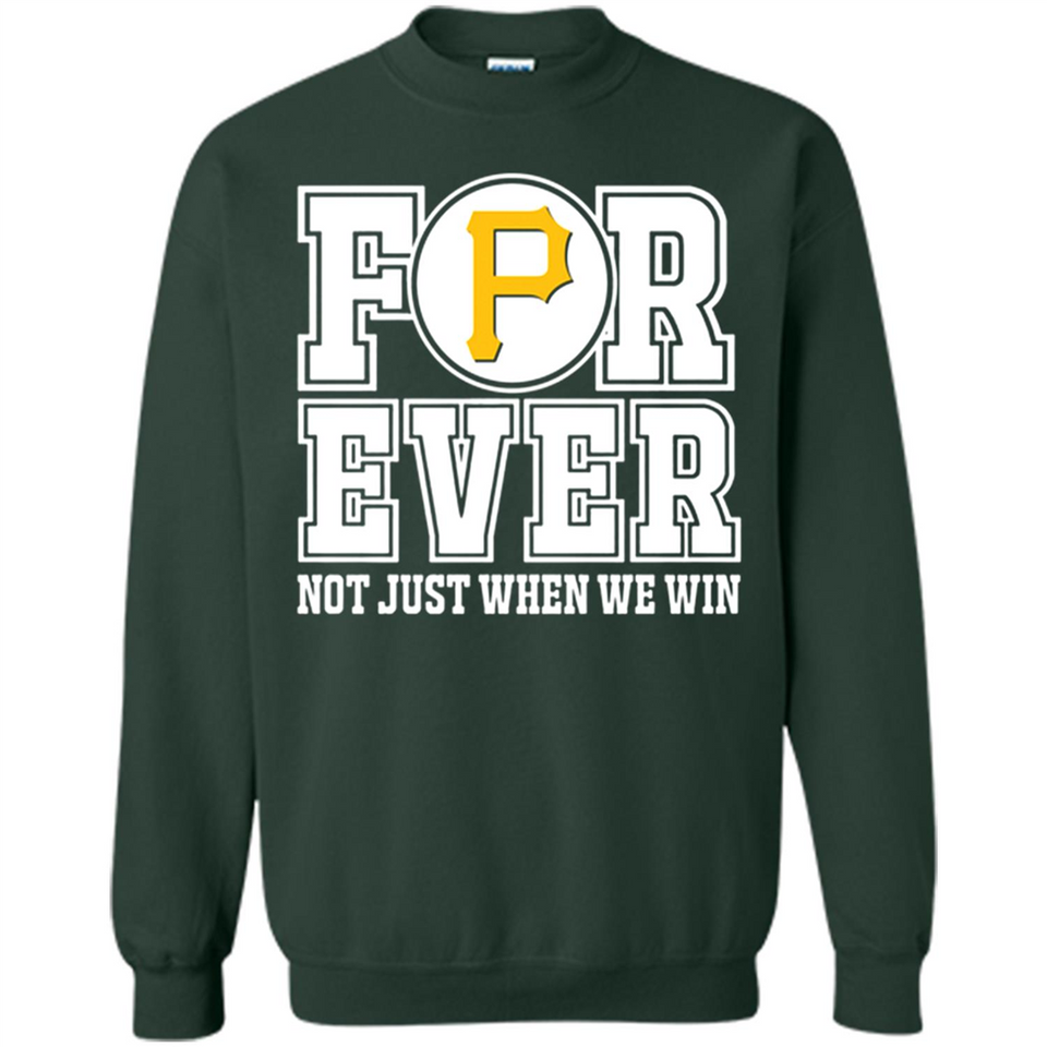 Pittsburgh Pirates Forever For ever not just when we win - Sweatshirt