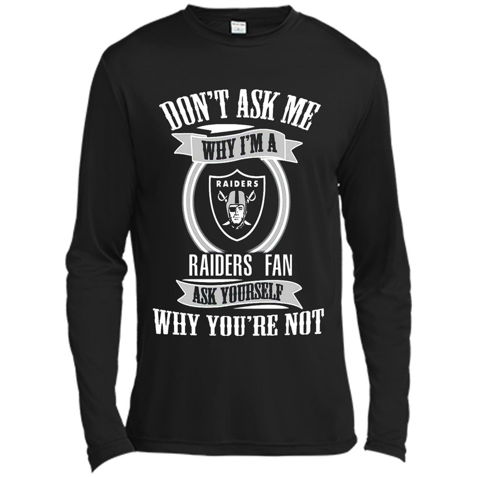Don't Ask Me Why I'm A Oakland Raiders Fan Ask Yourself