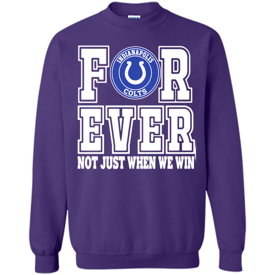 Indianapolis Colts Forever For ever not just when we win - Sweatshirt